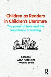 Children as Readers in Children's Literature : The power of texts and the importance of reading - Evelyn Arizpe