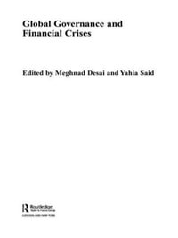 Global Governance and Financial Crises : Routledge Studies in the Modern World Economy - Meghnad Desai