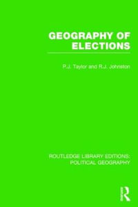 Geography of Elections (Routledge Library Editions : Political Geography) - Peter J. Taylor