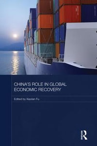 China's Role in Global Economic Recovery : Routledge Studies on the Chinese Economy - Xiaolan Fu