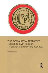 The Socialist Alternative to Bolshevik Russia : The Socialist Revolutionary Party, 1921-39 - Elizabeth White