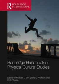 Routledge Handbook of Physical Cultural Studies : Routledge International Handbooks - Michael Silk