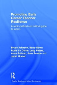 Promoting Early Career Teacher Resilience : A socio-cultural and critical guide to action - Bruce Johnson