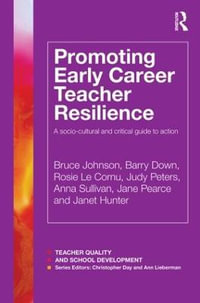 Promoting Early Career Teacher Resilience : A socio-cultural and critical guide to action - Bruce Johnson