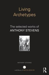 Living Archetypes : The selected works of Anthony Stevens - Anthony Stevens