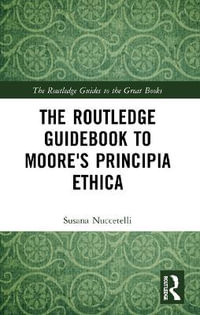 The Routledge Guidebook to Moore's Principia Ethica : The Routledge Guides to the Great Books - Susana Nuccetelli