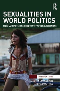 Sexualities in World Politics : How LGBTQ claims shape International Relations - Manuela Lavinas Picq