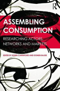 Assembling Consumption : Researching actors, networks and markets - Robin Canniford