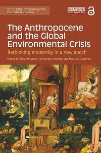 The Anthropocene and the Global Environmental Crisis : Rethinking modernity in a new epoch - Clive Hamilton