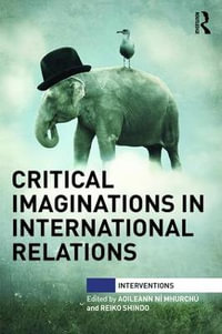 Critical Imaginations in International Relations : Interventions - Aoileann NÃ­ MhurchÃº