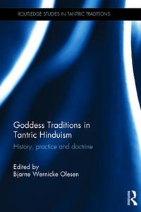 Goddess Traditions in Tantric Hinduism : History, Practice and Doctrine - Bjarne Wernicke Olesen