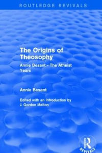 The Origins of Theosophy (Routledge Revivals) : Annie Besant - The Atheist Years - Annie Besant