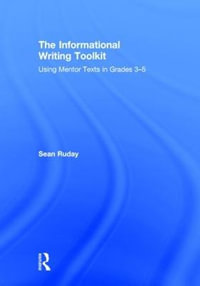 The Informational Writing Toolkit : Using Mentor Texts in Grades 3-5 - Sean Ruday