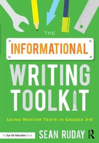 The Informational Writing Toolkit : Using Mentor Texts in Grades 3-5 - Sean Ruday