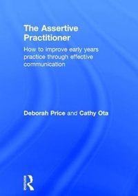 The Assertive Practitioner : How to improve early years practice through effective communication - Deborah Price