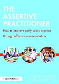 The Assertive Practitioner : How to improve early years practice through effective communication - Deborah Price