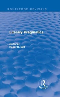 Literary Pragmatics (Routledge Revivals) : Routledge Revivals - Roger D Sell