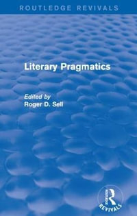 Literary Pragmatics (Routledge Revivals) : Routledge Revivals - Roger D. Sell