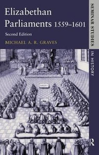 Elizabethan Parliaments 1559-1601 : Seminar Studies - Michael A.R. Graves