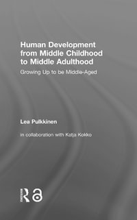 Human Development from Middle Childhood to Middle Adulthood : Growing Up to be Middle-Aged - Lea Pulkkinen