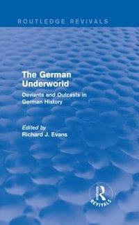 The German Underworld (Routledge Revivals) : Deviants and Outcasts in German History - Richard J. Evans