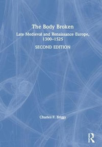 The Body Broken : Late Medieval and Renaissance Europe, 1300-1525 - Charles F. Briggs