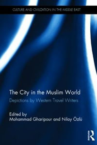 The City in the Muslim World : Depictions by Western Travel Writers - Mohammad Gharipour