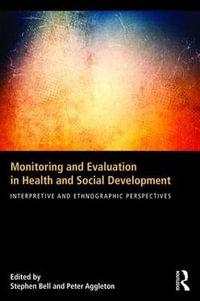 Monitoring and Evaluation in Health and Social Development : Interpretive and Ethnographic Perspectives - Stephen Bell