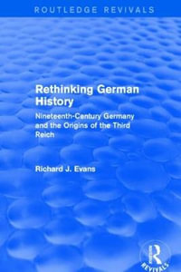 Rethinking German History (Routledge Revivals) : Nineteenth-Century Germany and the Origins of the Third Reich - Richard J. Evans