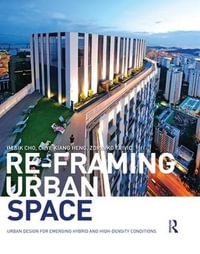 Re-Framing Urban Space : Urban Design for Emerging Hybrid and High-Density Conditions - Im Sik Cho