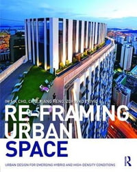 Re-Framing Urban Space : Urban Design for Emerging Hybrid and High-Density Conditions - Im Sik Cho