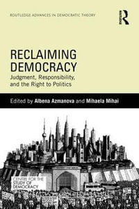 Reclaiming Democracy : Judgment, Responsibility and the Right to Politics - Albena Azmanova