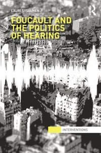 Foucault & the Politics of Hearing : Interventions - Lauri SiisiÃ¤inen