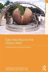 East Asia Beyond the History Wars : Confronting the Ghosts of Violence - Tessa Morris-Suzuki