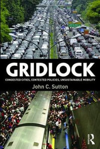 Gridlock : Congested Cities, Contested Policies, Unsustainable Mobility - John  Sutton