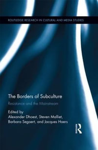 The Borders of Subculture : Resistance and the Mainstream - Alexander Dhoest