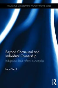 Beyond Communal and Individual Ownership : Indigenous Land Reform in Australia - Leon Terrill