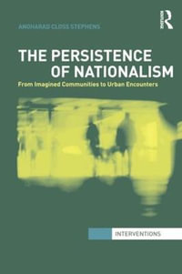 The Persistence of Nationalism : From Imagined Communities to Urban Encounters - Angharad Closs Stephens