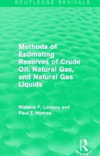 Methods of Estimating Reserves of Crude Oil, Natural Gas, and Natural Gas Liquids (Routledge Revivals) : Routledge Revivals - Wallace F. Lovejoy