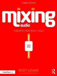 Mixing Audio : Concepts, Practices, and Tools 3rd Edition - Roey Izhaki