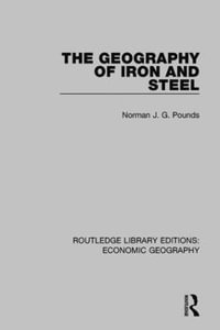 The Geography of Iron and Steel : Routledge Library Editions: Economic Geography - Allan M. Williams