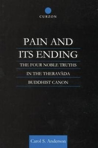 Pain and Its Ending : The Four Noble Truths in the Theravada Buddhist Canon - Carol Anderson