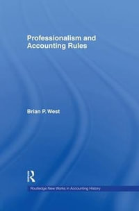 Professionalism and Accounting Rules : Routledge New Works in Accounting History - Brian P. West