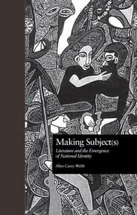 Making Subject(s) : Literature and the Emergence of National Identity - Allen Carey-Webb