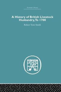 A History of British Livestock Husbandry, to 1700 : Economic History - Robert Trow-Smith