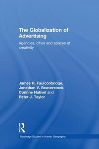 The Globalization of Advertising : Agencies, Cities and Spaces of Creativity - James R. Faulconbridge