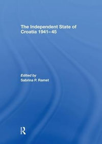 The Independent State of Croatia 1941-45 : Totalitarianism Movements and Political Religions - Sabrina P. Ramet