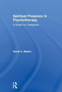 Spiritual Presence In Psychotherapy : A Guide For Caregivers - David A. Steere