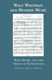 Walt Whitman and Modern Music : War, Desire, and the Trials of Nationhood - Lawrence Kramer