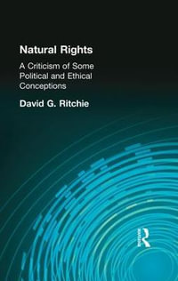 Natural Rights : A Criticism of Some Political and Ethical Conceptions - David G Ritchie